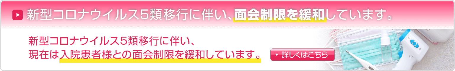 新型コロナウイルス5類移行に伴い面会制限を緩和しています。